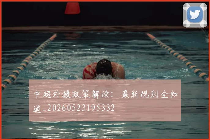 中超外援政策解读：最新规则全知道_20260523195332