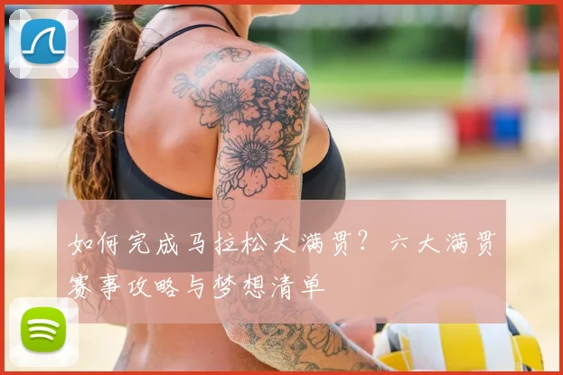 如何完成马拉松大满贯？六大满贯赛事攻略与梦想清单